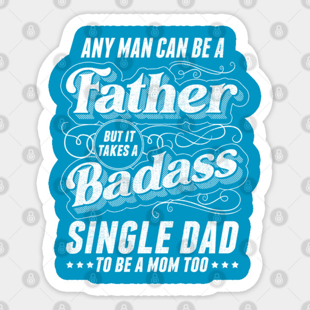 Any Man Can Be Father Takes A Badass Single Dad Be A Mom Too Sticker by creative