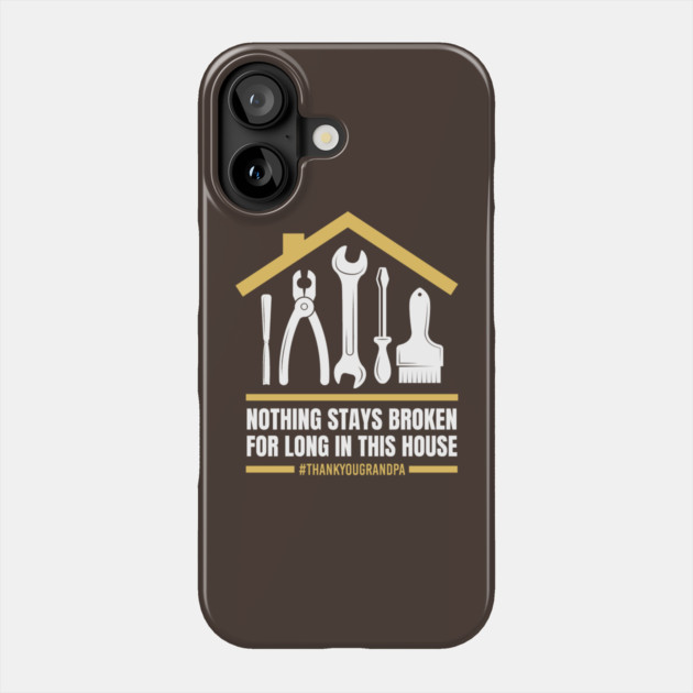 Nothing Stays Broken For Long In This House #Grandpa Phone Case by creative