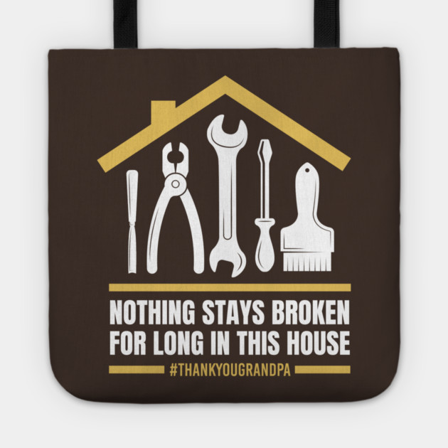 Nothing Stays Broken For Long In This House #Grandpa Tote by creative