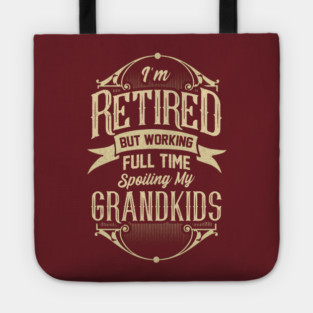 I'm Retired But Working Full Time Spoiling My Grandkids Tote