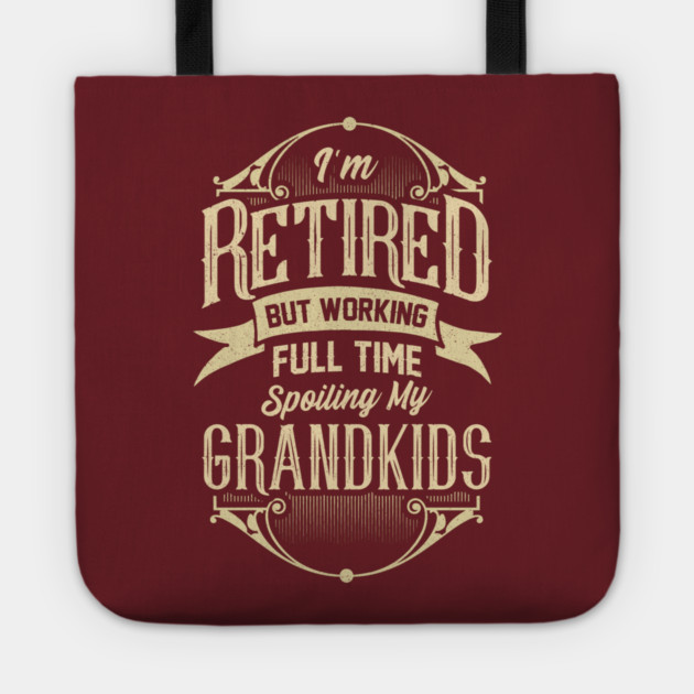 I'm Retired But Working Full Time Spoiling My Grandkids Tote by creative