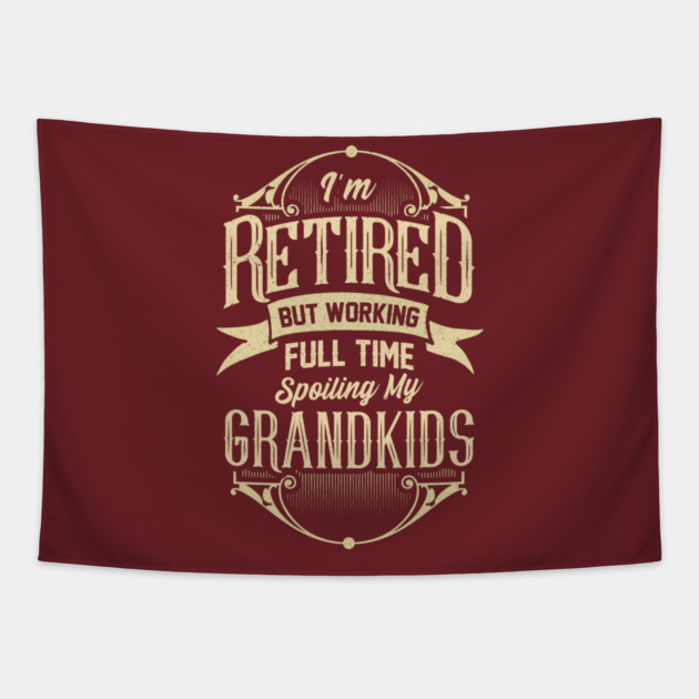 I'm Retired But Working Full Time Spoiling My Grandkids Tapestry by creative
