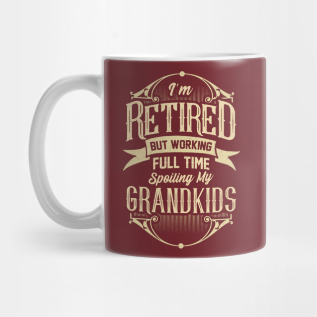 I'm Retired But Working Full Time Spoiling My Grandkids by creative