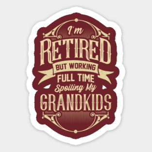 I'm Retired But Working Full Time Spoiling My Grandkids Magnet