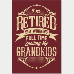 I'm Retired But Working Full Time Spoiling My Grandkids Posters and Art