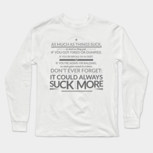 Don't Ever Forget: IT COULD ALWAYS SUCK MORE! Long Sleeve T-Shirt