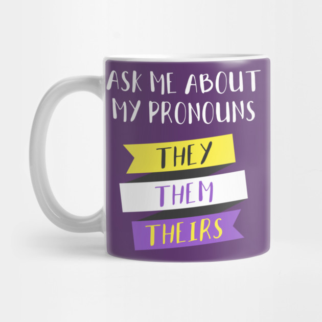 Ask Me About My Pronouns They Them Theirs Pride by creative