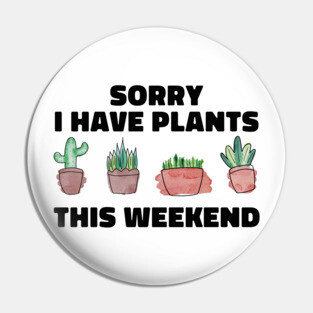 Sorry I Have Plants This Weekend Funny Plant Lover Pin