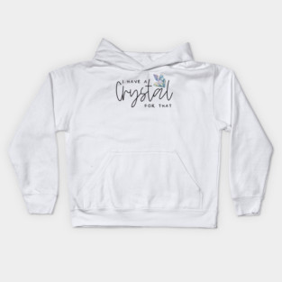 I Have A Crystal For That Crystal Healing Wiccan Whichy Kids Hoodie