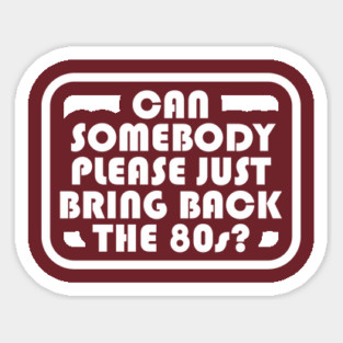 Can Somebody Please Just Bring Back The 80s? Sticker