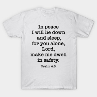 Psalm 4:8 In peace I will lie down and sleep, for you alone T-Shirt