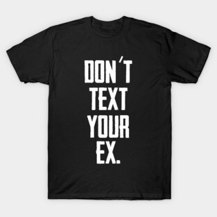 Don´t text your EX (White) T-Shirt