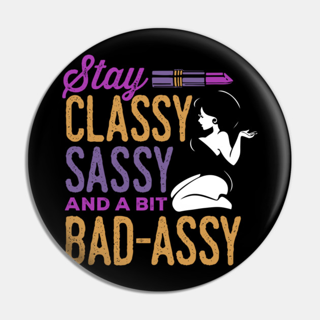Classy Sassy and a Bit Bad Assy Pin by belownormal