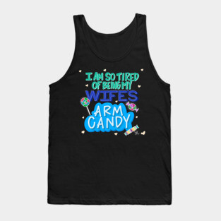 I'm So Tired of Being My Wife's Arm Candy Tank Top