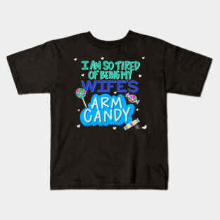 I'm So Tired of Being My Wife's Arm Candy Kids T-Shirt