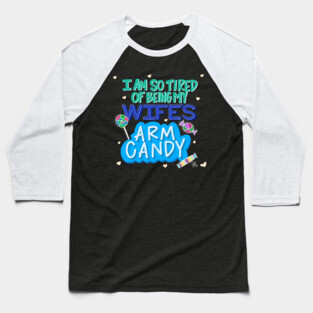 I'm So Tired of Being My Wife's Arm Candy Baseball T-Shirt