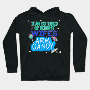 I'm So Tired of Being My Wife's Arm Candy Hoodie