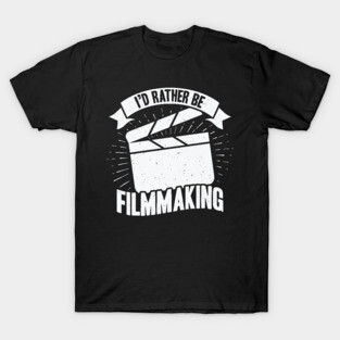 I'd Rather Be Filmmaking Film Director Gift T-Shirt