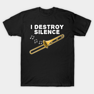 I Destroy Silence Trombone Player Trombonist Brass Musician T-Shirt