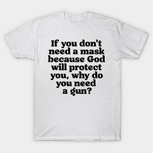If You Don't Need a Mask Because God... T-Shirt
