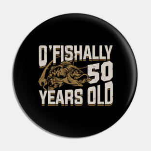 O'Fishally 50 Years Old Fisherman Birthday Gift Pin