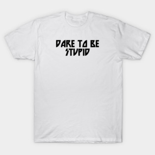 Dare to be stupid T-Shirt