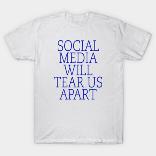 Social media will tear us T-Shirt
