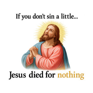 Jesus Died for Nothing T-Shirt