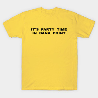It's Party Time in Dana Point T-Shirt