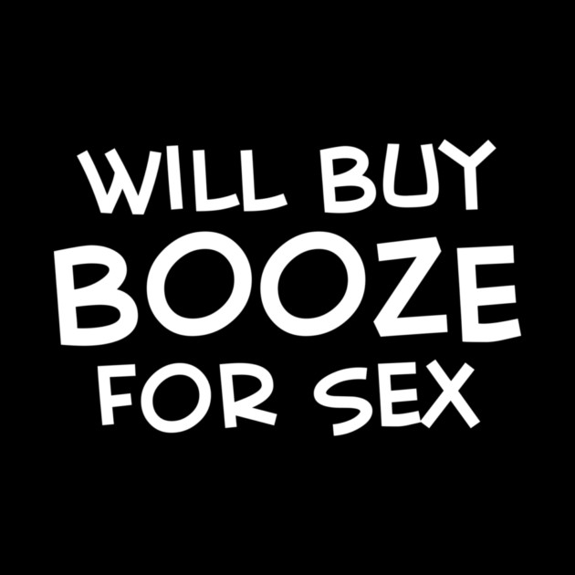 Will Buy Booze For Sex by Cosmo Gazoo