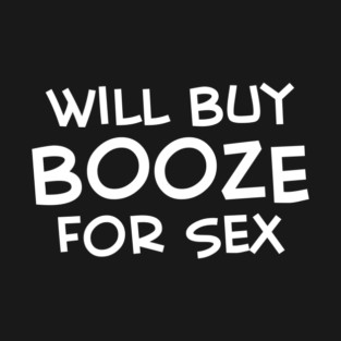 Will Buy Booze For Sex T-Shirt