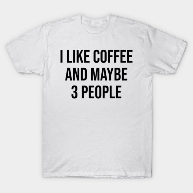 I Like Coffee and Maybe 3 People by animericans