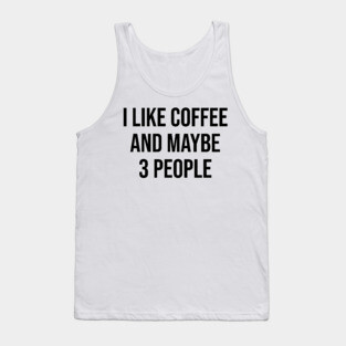 I Like Coffee and Maybe 3 People Tank Top