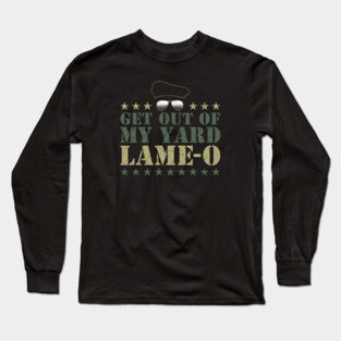 Get Out Of My Yard Lame-O Long Sleeve T-Shirt