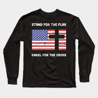 Stand For The American Flag, Kneel For The Christian Cross Long Sleeve T-Shirt