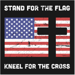 Stand For The American Flag, Kneel For The Christian Cross Posters and Art