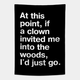 "At this point, if a clown invited me into the woods, I'd just go." in plain white letters - nothing left to lose Tapestry