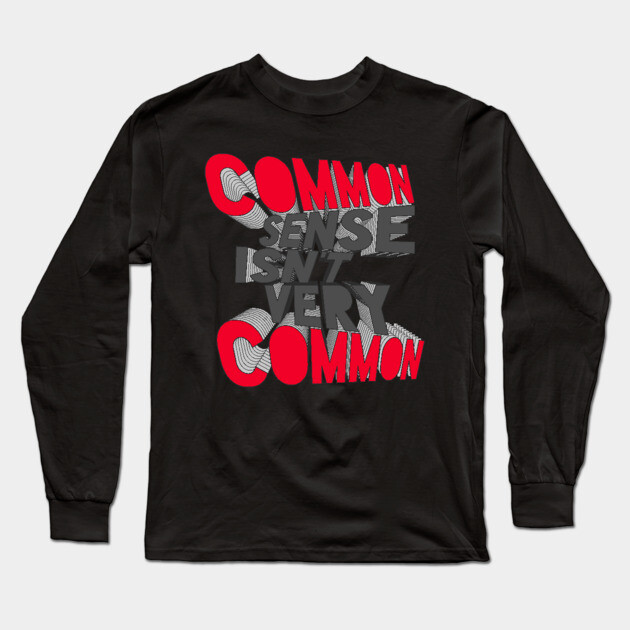 COMMON SENSE ISN'T VERY COMMON Common Sense Long Sleeve T
