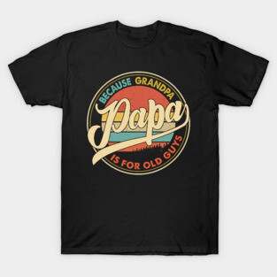 Papa because grandpa is for old guys T-Shirt
