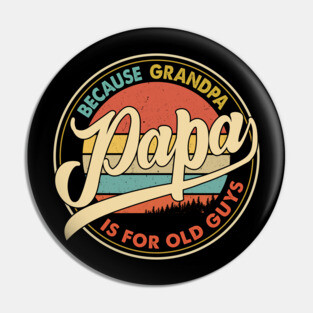 Papa because grandpa is for old guys Pin