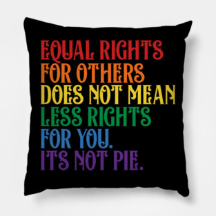 Equal rights for others does not mean less rights for you its not pie Pillow