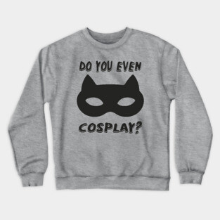 DO YOU EVEN COSPLAY Crewneck Sweatshirt