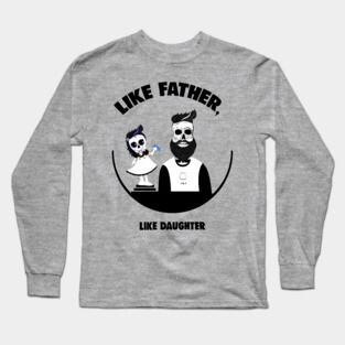 Like Father, Like Daughter Long Sleeve T-Shirt
