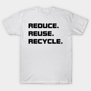 Reduce. Reuse. Recycle. T-Shirt