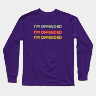 I'm Offended  I'm Offended  I'm Offended Long Sleeve T-Shirt