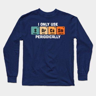 I Only Use Sarcasm Periodically Chemistry Periodic Table Long Sleeve T-Shirt