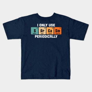 I Only Use Sarcasm Periodically Chemistry Periodic Table Kids T-Shirt
