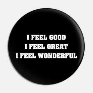 I Feel Good Pin