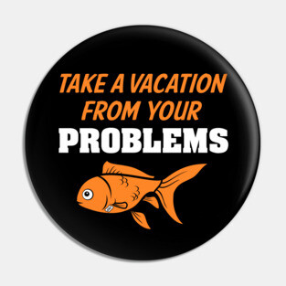 Take A Vacation From Your Problems Pin