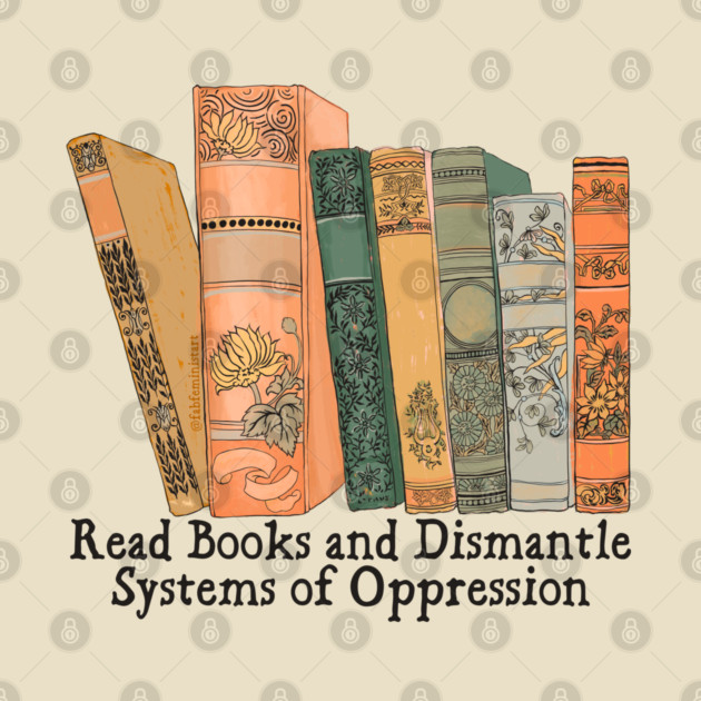 Read Books and Dismantle Systems of Oppression by FabulouslyFeminist